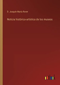 Noticia Histórica-Artística De Los Museos (Spanish Edition) Noticia Histórica-Artística De Los Museos (Spanish Edition)