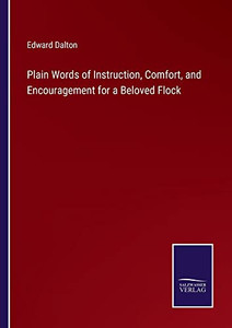 Plain Words Of Instruction, Comfort, And Encouragement For A Beloved Flock Plain Words Of Instruction, Comfort, And Encouragement For A Beloved Flock