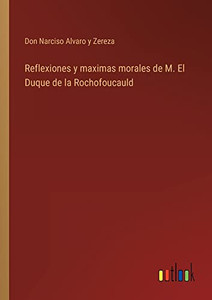 Reflexiones Y Maximas Morales De M. El Duque De La Rochofoucauld (Spanish Edition) Reflexiones Y Maximas Morales De M. El Duque De La Rochofoucauld (Spanish Edition)