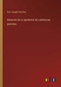 Relación De La Epidemia De Calenturas Putridas (Spanish Edition) Relación De La Epidemia De Calenturas Putridas (Spanish Edition)