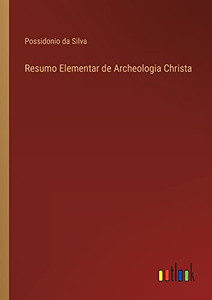 Resumo Elementar De Archeologia Christa (Portuguese Edition) Resumo Elementar De Archeologia Christa (Portuguese Edition)