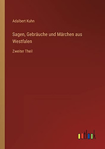 Sagen, Gebräuche Und Märchen Aus Westfalen: Zweiter Theil (German Edition) Sagen, Gebräuche Und Märchen Aus Westfalen: Zweiter Theil (German Edition)