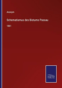 Schematismus Des Bistums Passau: 1861 (German Edition) Schematismus Des Bistums Passau: 1861 (German Edition)