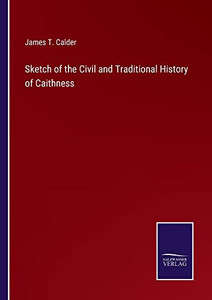 Sketch Of The Civil And Traditional History Of Caithness Sketch Of The Civil And Traditional History Of Caithness