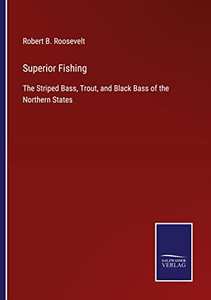 Superior Fishing: The Striped Bass, Trout, And Black Bass Of The Northern States Superior Fishing: The Striped Bass, Trout, And Black Bass Of The Northern States