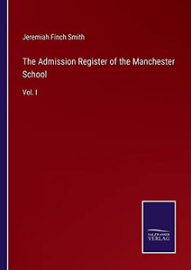 The Admission Register Of The Manchester School: Vol. I The Admission Register Of The Manchester School: Vol. I