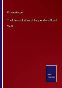 The Life And Letters Of Lady Arabella Stuart: Vol. Ii The Life And Letters Of Lady Arabella Stuart: Vol. Ii