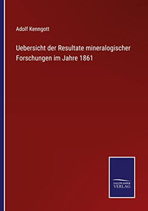 Uebersicht Der Resultate Mineralogischer Forschungen Im Jahre 1861 (German Edition) Uebersicht Der Resultate Mineralogischer Forschungen Im Jahre 1861 (German Edition)