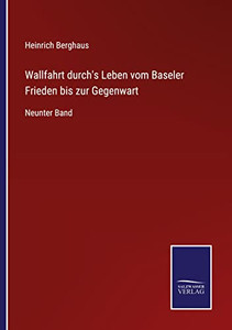 Wallfahrt Durch's Leben Vom Baseler Frieden Bis Zur Gegenwart: Neunter Band (German Edition) Wallfahrt Durch's Leben Vom Baseler Frieden Bis Zur Gegenwart: Neunter Band (German Edition)