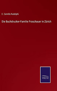 Die Buchdrucker-Familie Froschauer In Zürich (German Edition) Die Buchdrucker-Familie Froschauer In Zürich (German Edition)
