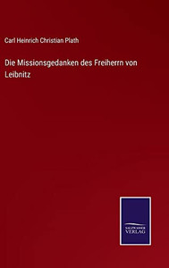 Die Missionsgedanken Des Freiherrn Von Leibnitz (German Edition) Die Missionsgedanken Des Freiherrn Von Leibnitz (German Edition)