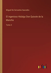 El Ingenioso Hidalgo Don Quixote De La Mancha: Tomo 3 (Spanish Edition) El Ingenioso Hidalgo Don Quixote De La Mancha: Tomo 3 (Spanish Edition)