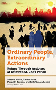Ordinary People, Extraordinary Actions: Refuge Through Activism At Ottawa's St. Joe's Parish (Politics And Public Policy)