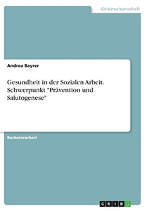 Gesundheit In Der Sozialen Arbeit. Schwerpunkt Prävention Und Salutogenese (German Edition) Gesundheit In Der Sozialen Arbeit. Schwerpunkt Prävention Und Salutogenese (German Edition)