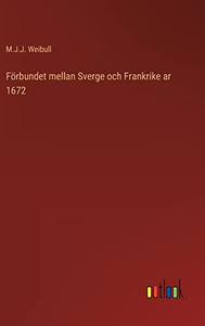 Förbundet Mellan Sverge Och Frankrike Ar 1672 (Swedish Edition) Förbundet Mellan Sverge Och Frankrike Ar 1672 (Swedish Edition)