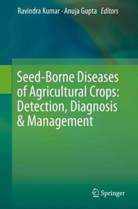 Seed-Borne Diseases of Agricultural Crops: Detection, Diagnosis & Management Seed-Borne Diseases of Agricultural Crops: Detection, Diagnosis & Management