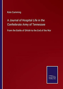A Journal Of Hospital Life In The Confederate Army Of Tennessee: From The Battle Of Shiloh To The End Of The War A Journal Of Hospital Life In The Confederate Army Of Tennessee: From The Battle Of Shiloh To The End Of The War