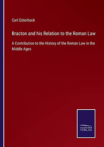 Bracton And His Relation To The Roman Law: A Contribution To The History Of The Roman Law In The Middle Ages Bracton And His Relation To The Roman Law: A Contribution To The History Of The Roman Law In The Middle Ages