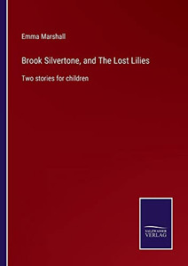 Brook Silvertone, And The Lost Lilies: Two Stories For Children Brook Silvertone, And The Lost Lilies: Two Stories For Children