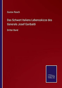 Das Schwert Italiens Lebensskizze Des Generals Josef Garibaldi: Dritter Band (German Edition) Das Schwert Italiens Lebensskizze Des Generals Josef Garibaldi: Dritter Band (German Edition)