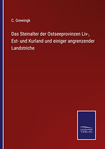Das Steinalter Der Ostseeprovinzen Liv-, Est- Und Kurland Und Einiger Angrenzender Landstriche (German Edition) Das Steinalter Der Ostseeprovinzen Liv-, Est- Und Kurland Und Einiger Angrenzender Landstriche (German Edition)