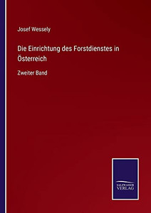 Die Einrichtung Des Forstdienstes In Österreich: Zweiter Band (German Edition) Die Einrichtung Des Forstdienstes In Österreich: Zweiter Band (German Edition)