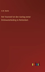 Het Voorstel Tot Den Aanlag Eener Drinkwaterleiding Te Rotterdam (Dutch Edition) Het Voorstel Tot Den Aanlag Eener Drinkwaterleiding Te Rotterdam (Dutch Edition)
