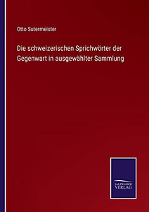 Die Schweizerischen Sprichwörter Der Gegenwart In Ausgewählter Sammlung (German Edition) Die Schweizerischen Sprichwörter Der Gegenwart In Ausgewählter Sammlung (German Edition)