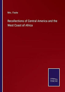 Recollections Of Central America And The West Coast Of Africa Recollections Of Central America And The West Coast Of Africa