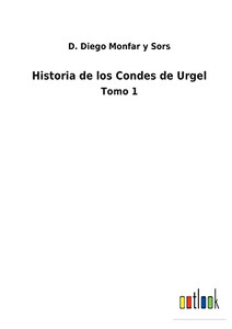 Historia De Los Condes De Urgel: Tomo 1 (Spanish Edition) Historia De Los Condes De Urgel: Tomo 1 (Spanish Edition)