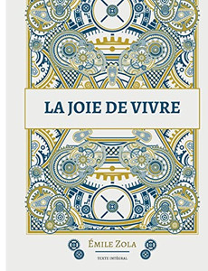 La Joie De Vivre: Le Douzième Roman De La Série Des Rougon-Macquart (French Edition) La Joie De Vivre: Le Douzième Roman De La Série Des Rougon-Macquart (French Edition)