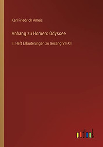 Anhang Zu Homers Odyssee: Ii. Heft Erläuterungen Zu Gesang Vii-Xii (German Edition) Anhang Zu Homers Odyssee: Ii. Heft Erläuterungen Zu Gesang Vii-Xii (German Edition)