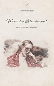 Wenn Das Leben Passiert: Geschichten Aus Meiner Zeit. (German Edition) Wenn Das Leben Passiert: Geschichten Aus Meiner Zeit. (German Edition)