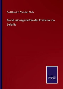 Die Missionsgedanken Des Freiherrn Von Leibnitz (German Edition) Die Missionsgedanken Des Freiherrn Von Leibnitz (German Edition)