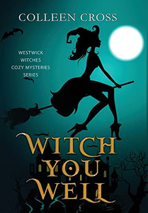 Witch You Well: A Westwick Witches Paranormal Cozy Mystery (Westwick Witches Paranormal Cozy Mysteries) Witch You Well: A Westwick Witches Paranormal Cozy Mystery (Westwick Witches Paranormal Cozy Mysteries)