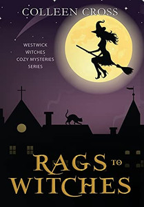 Rags To Witches: A Westwick Witches Paranormal Cozy Mystery (Westwick Witches Cozy Mysteries) Rags To Witches: A Westwick Witches Paranormal Cozy Mystery (Westwick Witches Cozy Mysteries)
