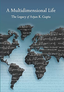 A Multidimensional Life: The Legacy Of Arjun K. Gupta