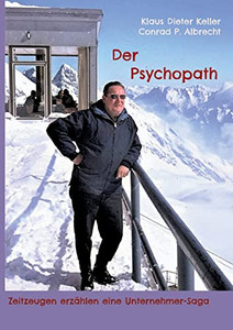 Der Psychopath: Zeitzeugen Erzählen Eine Unternehmer Saga (German Edition) Der Psychopath: Zeitzeugen Erzählen Eine Unternehmer Saga (German Edition)