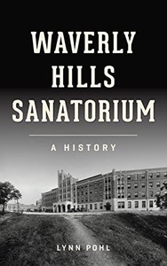Waverly Hills Sanatorium: A History (Landmarks)