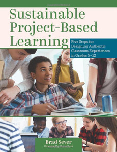 Sustainable Project-Based Learning: Five Steps For Designing Authentic Classroom Experiences In Grades 5-12 (An Instructional Framework For Developing Ongoing Project-Based Learning Tasks And Units) Sustainable Project-Based Learning: Five Steps For Designing Authentic Classroom Experiences In Grades 5-12 (An Instructional Framework For Developing Ongoing Project-Based Learning Tasks And Units)