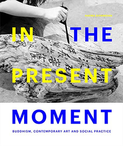 In The Present Moment: Buddhism, Contemporary Art And Social Practice