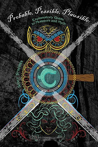 Probable, Possible, Plausible: Explanatory Guide To Monsters And Myth