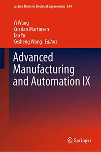 Advanced Manufacturing and Automation IX (Lecture Notes in Electrical Engineering, 634) Advanced Manufacturing and Automation IX (Lecture Notes in Electrical Engineering, 634)