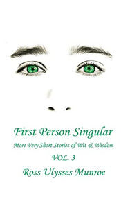 First Person Singular Vol. 3: More Very Short Stories Of Wit And Wisdom First Person Singular Vol. 3: More Very Short Stories Of Wit And Wisdom