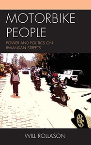 Motorbike People: Power and Politics on Rwandan Streets