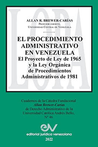 El Procedimiento Administrativo En Venezuela. El Proyecto De Ley De 1965 Y La Ley Orgánica De Procedimientos Administrativos De 1981 (Spanish Edition)