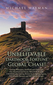 The Unbelievable Dartmoor Fortune Global Chase: Starring Billionaires Archibald And Gloria, With £120 Billion. Chased! Also Starring British Secret ... And 005 Mandy Gough, Licenced To Kill!