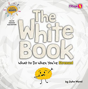 The White Book: What To Do When You'Re Stressed (Colorful Minds: Tips For Managing Your Emotions)