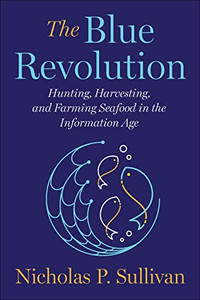 The Blue Revolution: Hunting, Harvesting, And Farming Seafood In The Information Age
