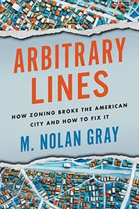 Arbitrary Lines: How Zoning Broke The American City And How To Fix It